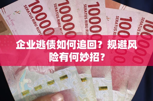 北京企业逃债如何追回？规避风险有何妙招？