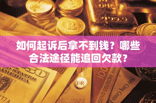 北京如何起诉后拿不到钱？哪些合法途径能追回欠款？