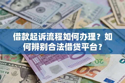北京借款起诉流程如何办理？如何辨别合法借贷平台？