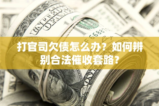 北京打官司欠债怎么办？如何辨别合法催收套路？