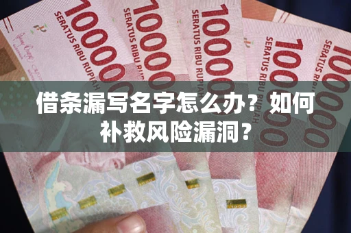 北京借条漏写名字怎么办？如何补救风险漏洞？