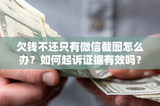北京欠钱不还只有微信截图怎么办？如何起诉证据有效吗？