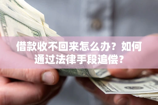 北京借款收不回来怎么办？如何通过法律手段追偿？