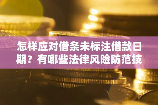 北京怎样应对借条未标注借款日期？有哪些法律风险防范技巧？