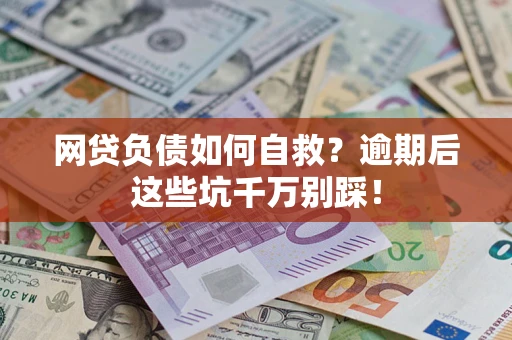 北京网贷负债如何自救？逾期后这些坑千万别踩！
