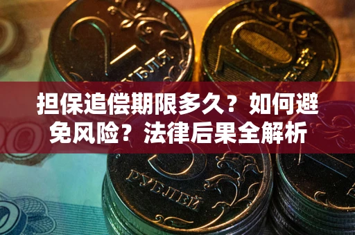 北京担保追偿期限多久？如何避免风险？法律后果全解析