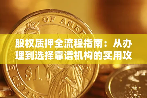 北京股权质押全流程指南：从办理到选择靠谱机构的实用攻略