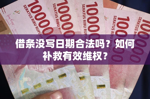 北京借条没写日期合法吗？如何补救有效维权？