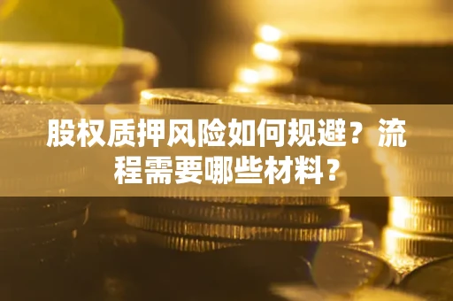 北京股权质押风险如何规避？流程需要哪些材料？