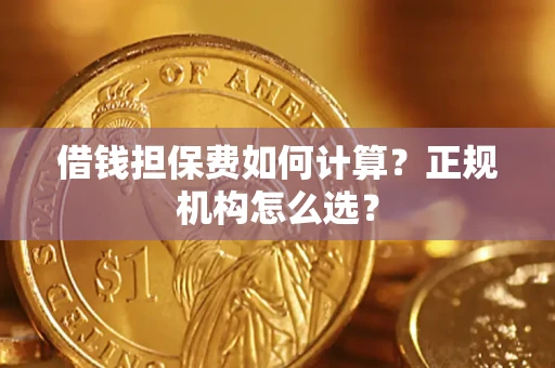 北京借钱担保费如何计算？正规机构怎么选？