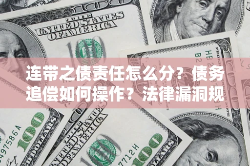 北京连带之债责任怎么分？债务追偿如何操作？法律漏洞规避指南