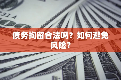 北京债务拘留合法吗？如何避免风险？