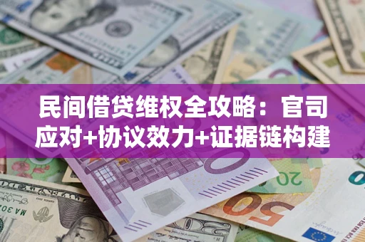 北京民间借贷维权全攻略：官司应对+协议效力+证据链构建指南
