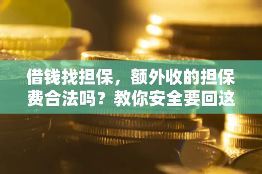 北京借钱找担保，额外收的担保费合法吗？教你安全要回这笔钱