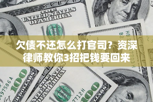 北京欠债不还怎么打官司？资深律师教你3招把钱要回来