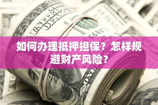 北京如何办理抵押担保？怎样规避财产风险？