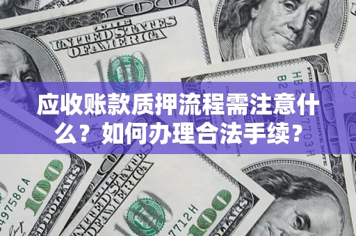 北京应收账款质押流程需注意什么？如何办理合法手续？