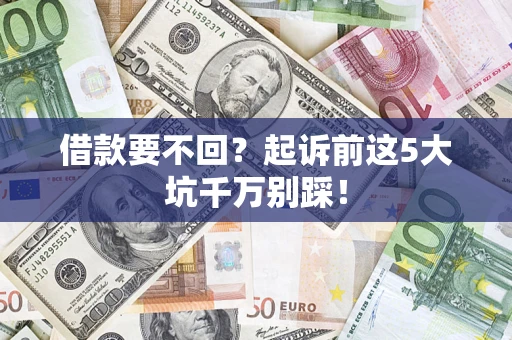 北京借款要不回？起诉前这5大坑千万别踩！