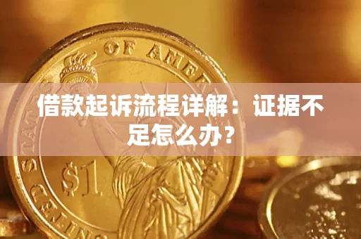 北京借款起诉流程详解：证据不足怎么办？
