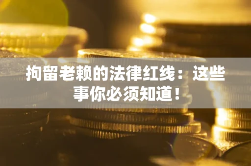 北京拘留老赖的法律红线：这些事你必须知道！