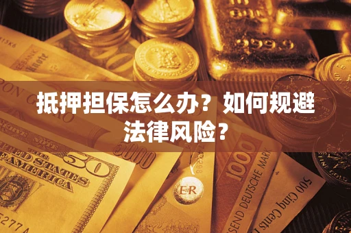 北京抵押担保怎么办？如何规避法律风险？