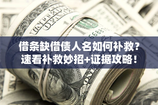 北京借条缺借债人名如何补救？速看补救妙招+证据攻略！