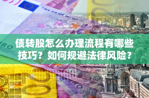 北京债转股怎么办理流程有哪些技巧？如何规避法律风险？
