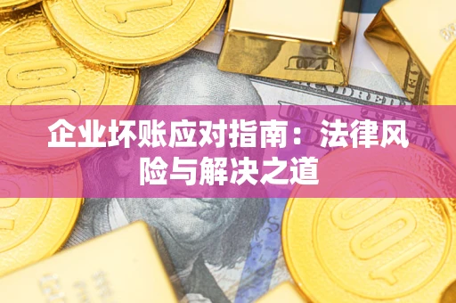 北京企业坏账应对指南：法律风险与解决之道