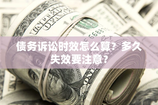北京债务诉讼时效怎么算？多久失效要注意？