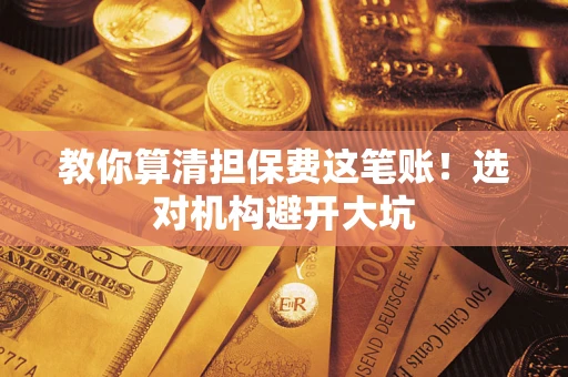 北京教你算清担保费这笔账！选对机构避开大坑