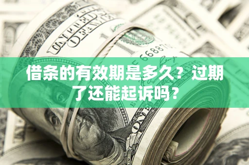 北京借条的有效期是多久？过期了还能起诉吗？