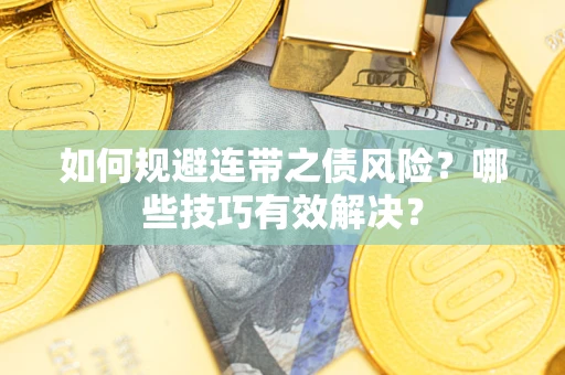 北京如何规避连带之债风险？哪些技巧有效解决？