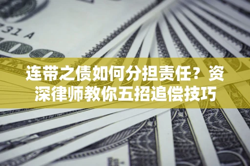 北京连带之债如何分担责任？资深律师教你五招追偿技巧