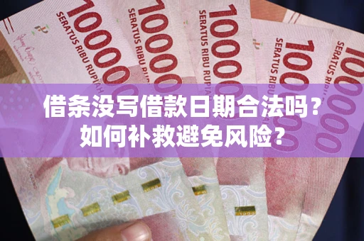 北京借条没写借款日期合法吗？如何补救避免风险？