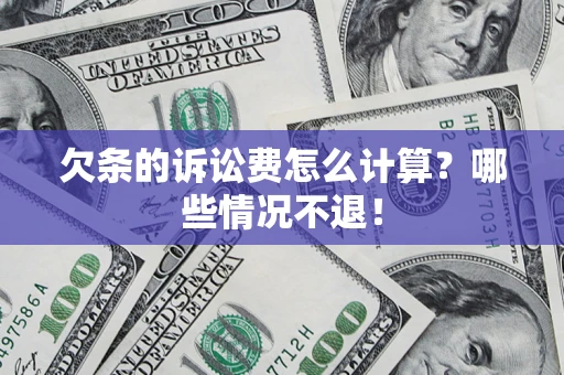 北京欠条的诉讼费怎么计算?哪些情况不退! 北京欠条的诉讼费怎么计算?哪些情况不退!