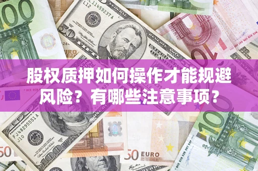 北京股权质押如何操作才能规避风险？有哪些注意事项？