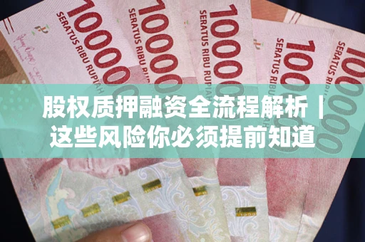 北京股权质押融资全流程解析｜这些风险你必须提前知道