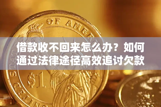 北京借款收不回来怎么办?如何通过法律途径高效追讨欠款? 北京借款收不回来怎么办?如何通过法律途径高效追讨欠款?