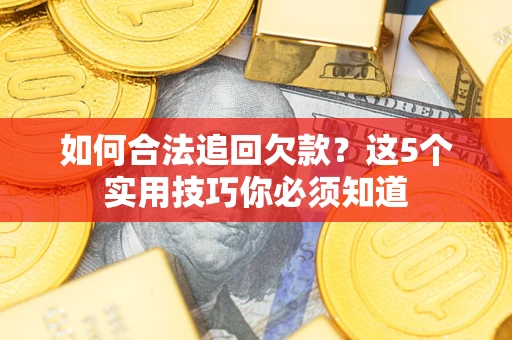 北京如何合法追回欠款？这5个实用技巧你必须知道