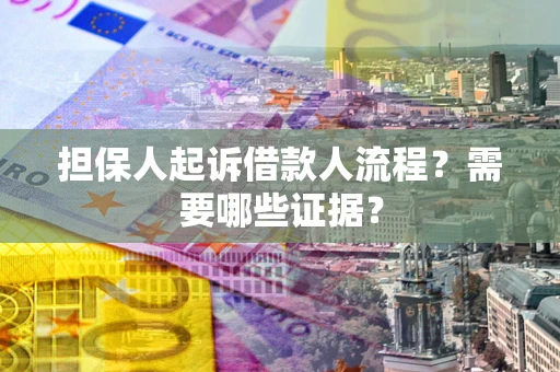 北京担保人起诉借款人流程?需要哪些证据? 北京担保人起诉借款人流程?需要哪些证据?