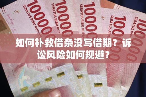 北京如何补救借条没写借期？诉讼风险如何规避？