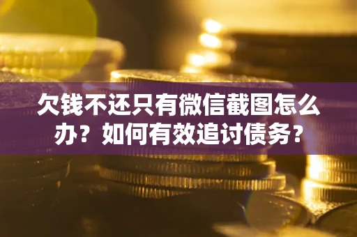 北京欠钱不还只有微信截图怎么办？如何有效追讨债务？