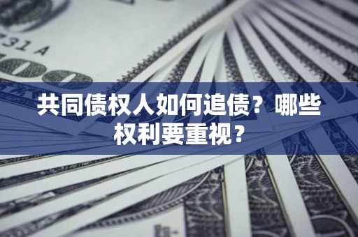 北京共同债权人如何追债？哪些权利要重视？