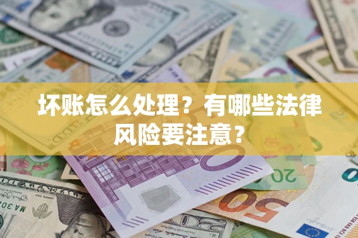 北京坏账怎么处理？有哪些法律风险要注意？