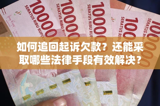 北京如何追回起诉欠款？还能采取哪些法律手段有效解决？