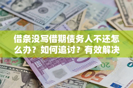 北京借条没写借期债务人不还怎么办？如何追讨？有效解决方案！