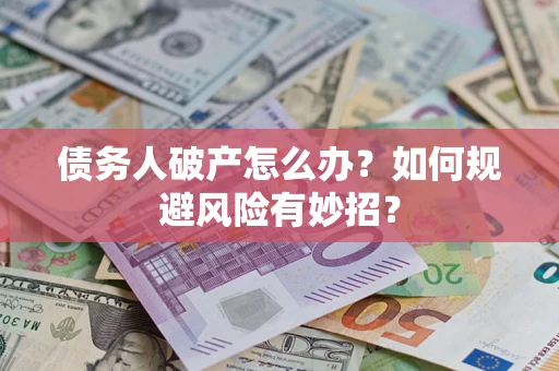 北京债务人破产怎么办？如何规避风险有妙招？