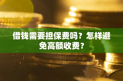 北京借钱需要担保费吗？怎样避免高额收费？