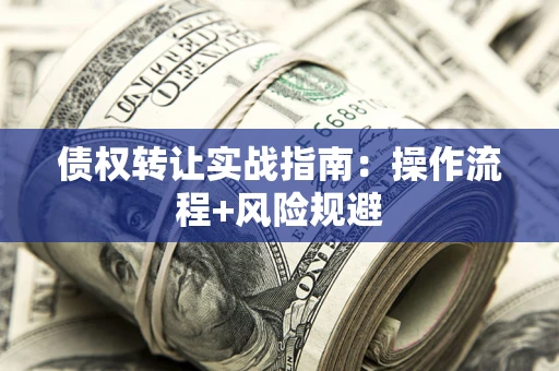 北京债权转让实战指南：操作流程+风险规避