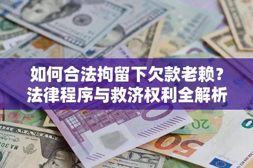北京如何合法拘留下欠款老赖？法律程序与救济权利全解析